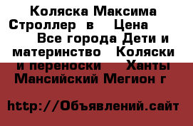 Коляска Максима Строллер 2в1 › Цена ­ 8 500 - Все города Дети и материнство » Коляски и переноски   . Ханты-Мансийский,Мегион г.